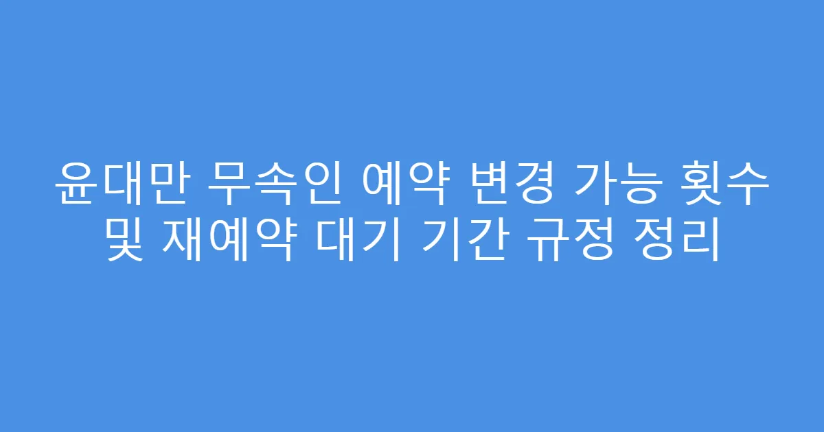 윤대만 무속인 예약 변경 가능 횟수 및 재예약 대기 기간 규정 정리