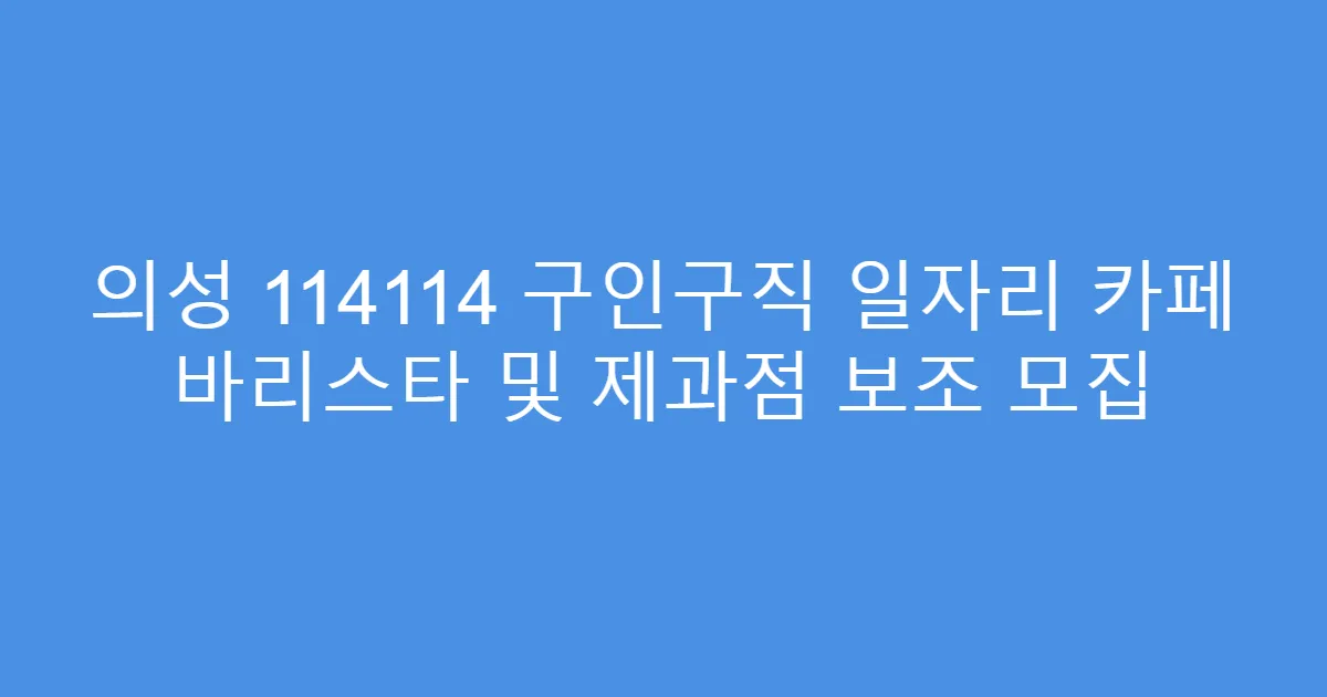 의성 114114 구인구직 일자리 카페 바리스타 및 제과점 보조 모집