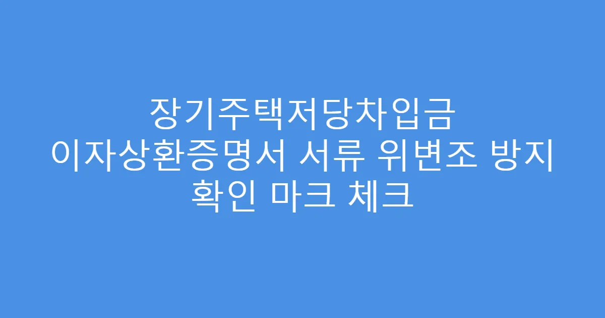 장기주택저당차입금 이자상환증명서 서류 위변조 방지 확인 마크 체크