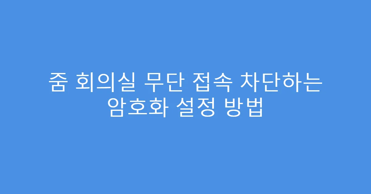 줌 회의실 무단 접속 차단하는 암호화 설정 방법