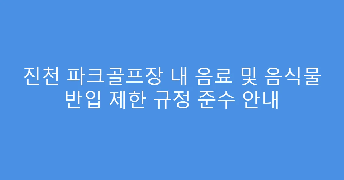 진천 파크골프장 내 음료 및 음식물 반입 제한 규정 준수 안내