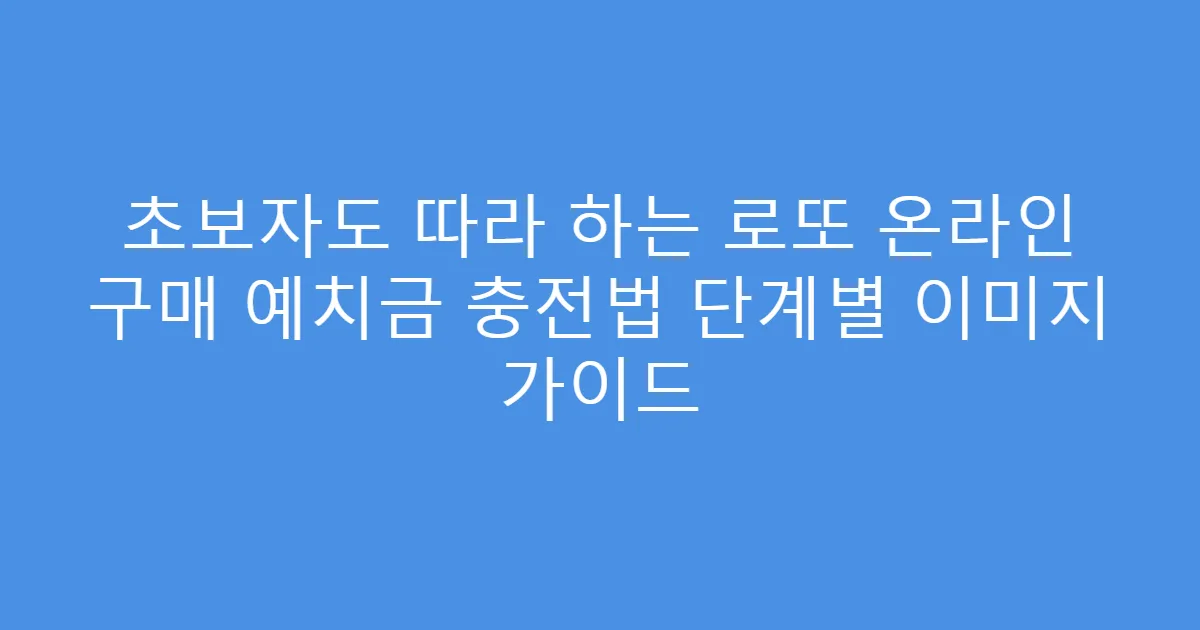 초보자도 따라 하는 로또 온라인 구매 예치금 충전법 단계별 이미지 가이드
