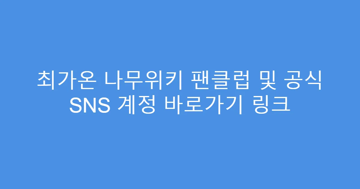 최가온 나무위키 팬클럽 및 공식 SNS 계정 바로가기 링크