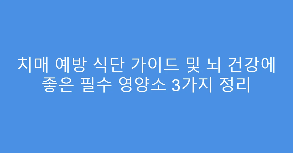 치매 예방 식단 가이드 및 뇌 건강에 좋은 필수 영양소 3가지 정리