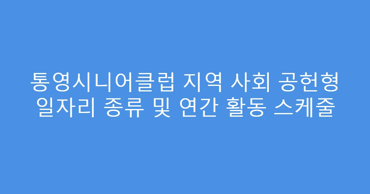 통영시니어클럽 지역 사회 공헌형 일자리 종류 및 연간 활동 스케줄