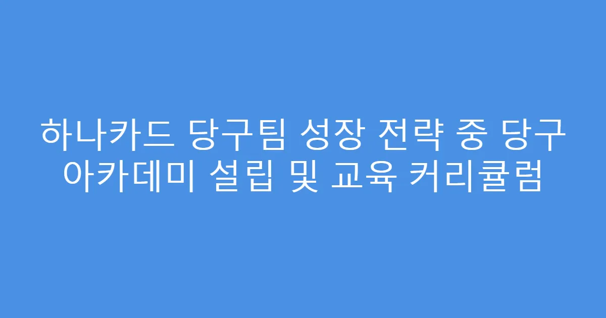 하나카드 당구팀 성장 전략 중 당구 아카데미 설립 및 교육 커리큘럼