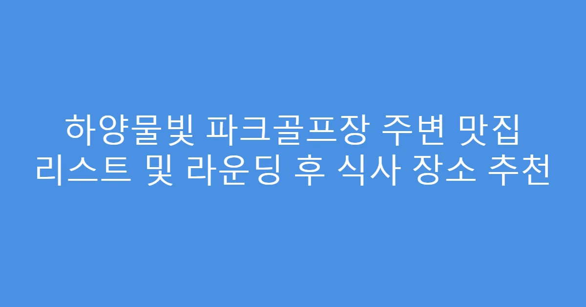 하양물빛 파크골프장 주변 맛집 리스트 및 라운딩 후 식사 장소 추천