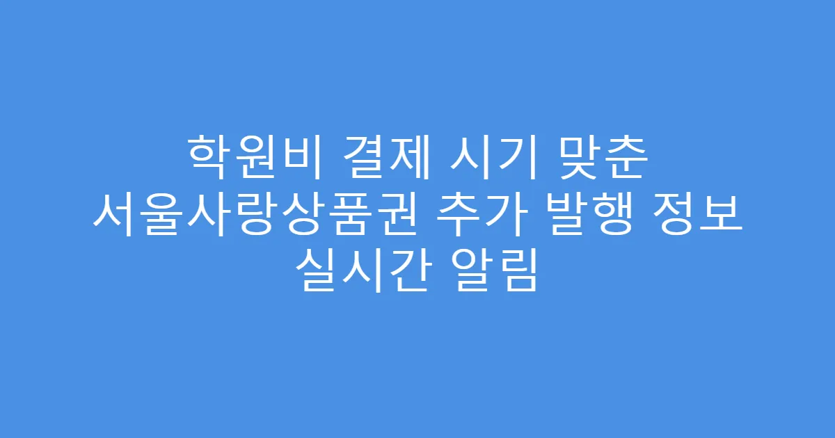 학원비 결제 시기 맞춘 서울사랑상품권 추가 발행 정보 실시간 알림