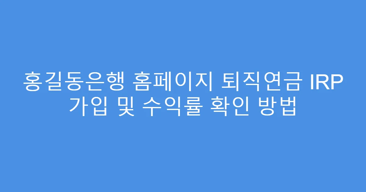 홍길동은행 홈페이지 퇴직연금 IRP 가입 및 수익률 확인 방법