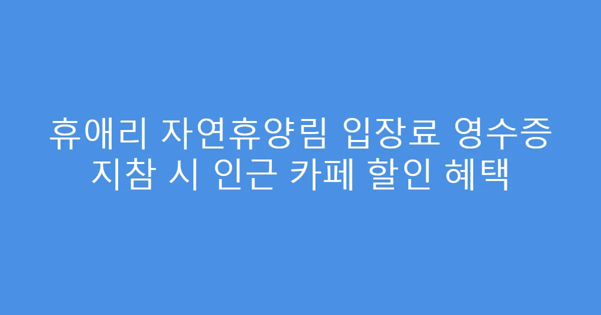 휴애리 자연휴양림 입장료 영수증 지참 시 인근 카페 할인 혜택