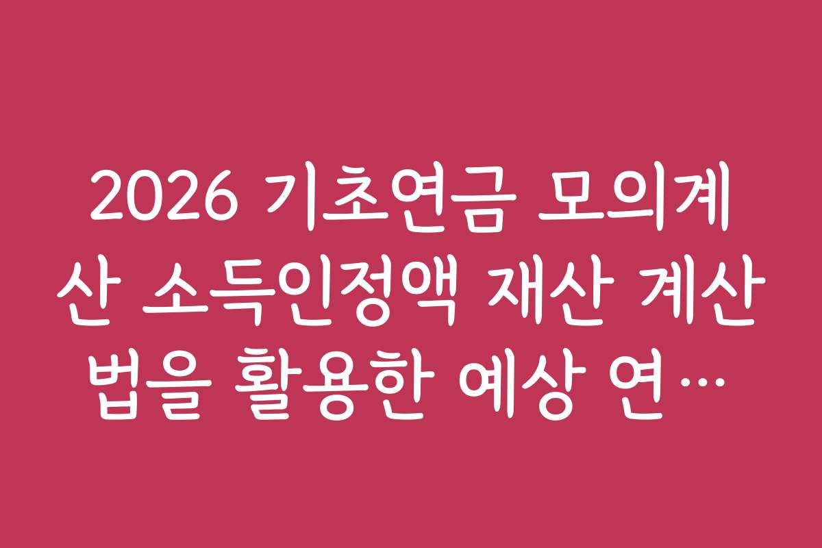 2026 기초연금 모의계산 소득인정액 재산 계산법을 활용한 예상 연금액 계산하기