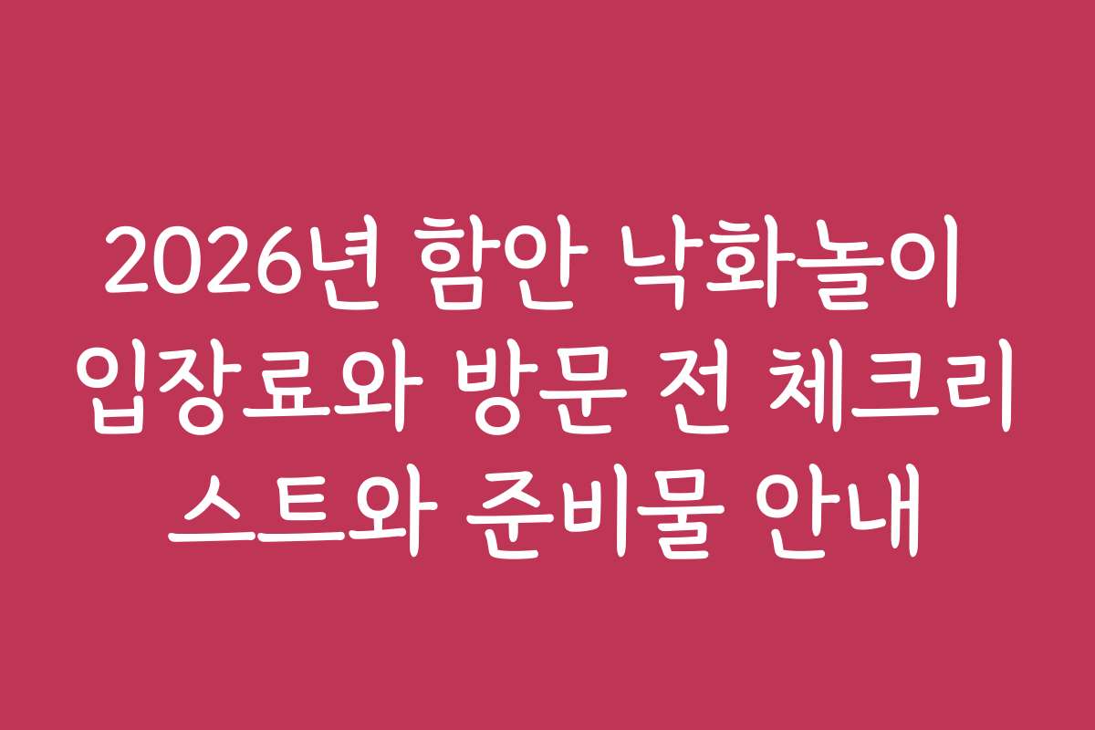 2026년 함안 낙화놀이 입장료와 방문 전 체크리스트와 준비물 안내