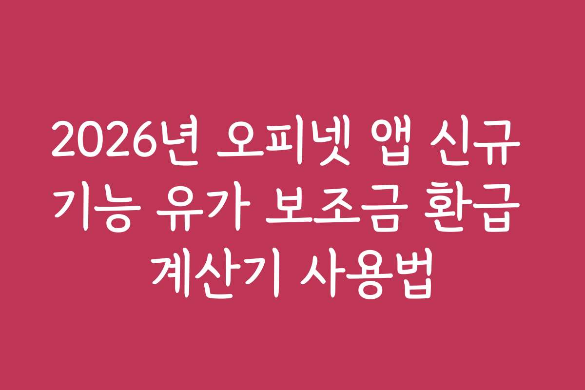 2026년 오피넷 앱 신규 기능 유가 보조금 환급 계산기 사용법