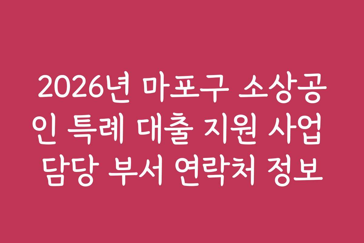 2026년 마포구 소상공인 특례 대출 지원 사업 담당 부서 연락처 정보