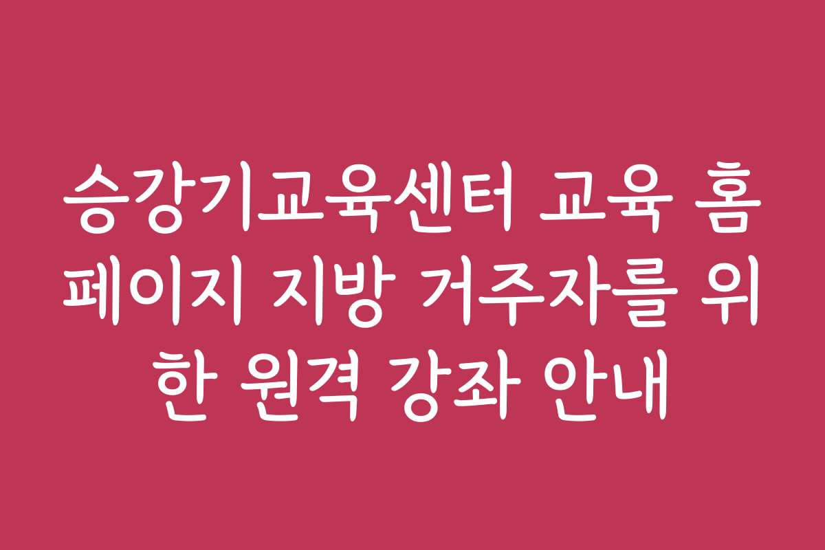 승강기교육센터 교육 홈페이지 지방 거주자를 위한 원격 강좌 안내
