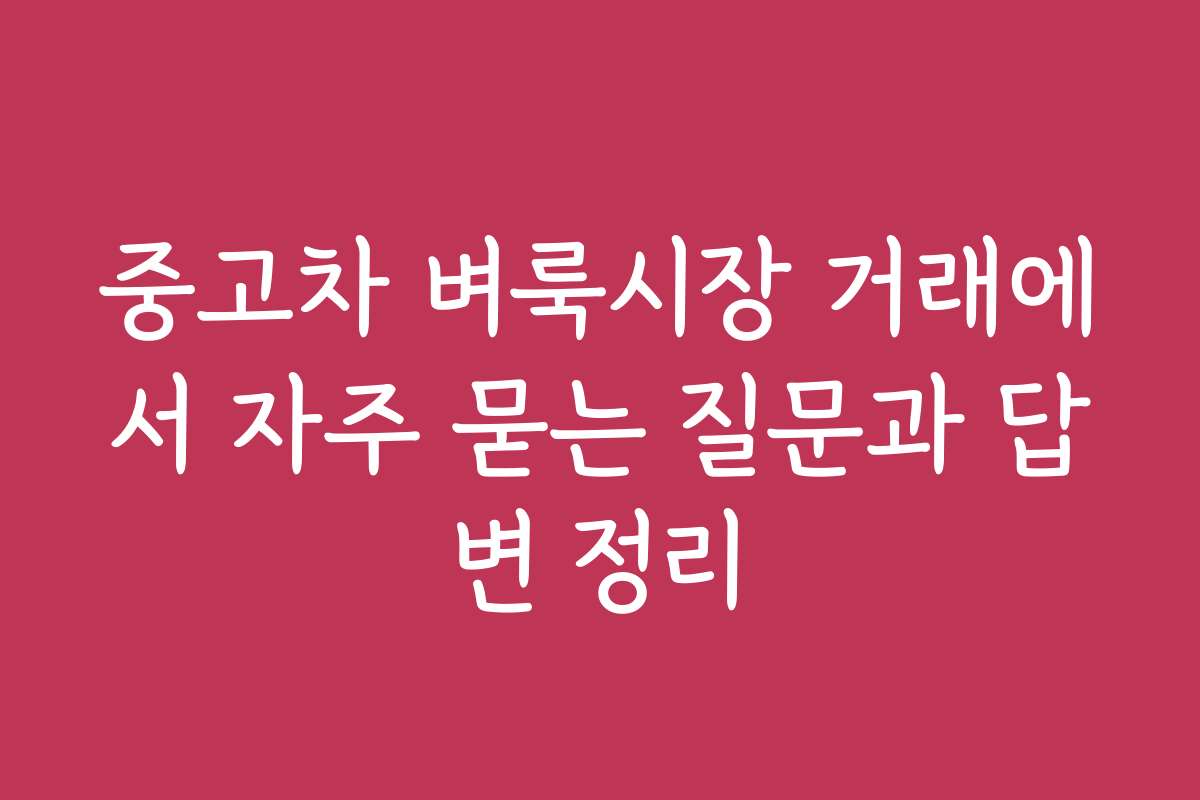 중고차 벼룩시장 거래에서 자주 묻는 질문과 답변 정리