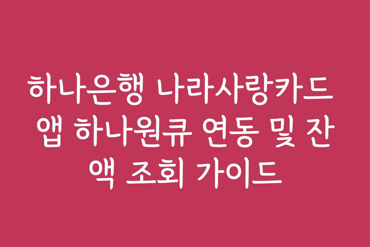 하나은행 나라사랑카드 앱 하나원큐 연동 및 잔액 조회 가이드