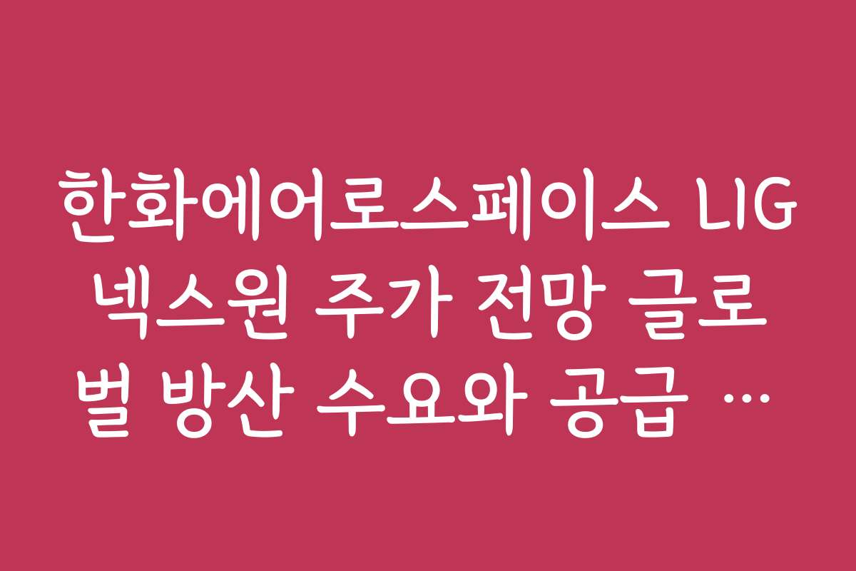 한화에어로스페이스 LIG넥스원 주가 전망 글로벌 방산 수요와 공급 균형 전망