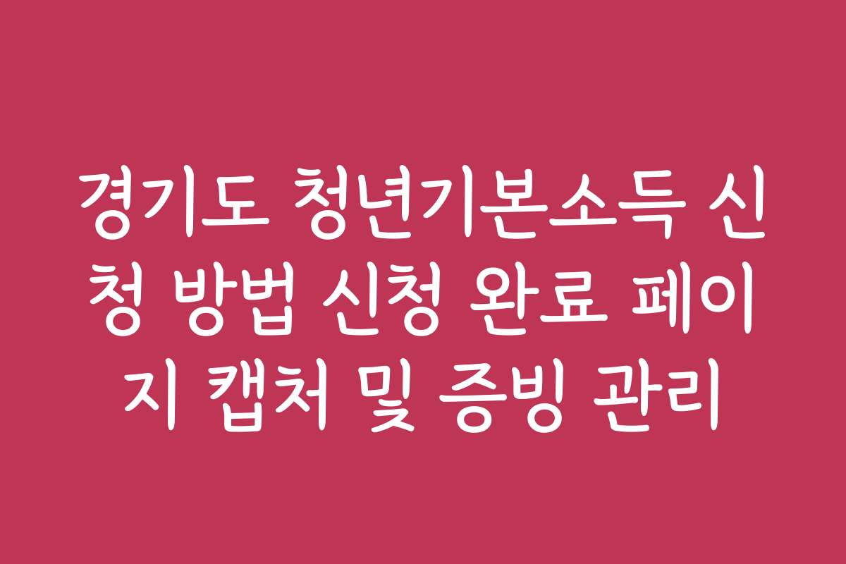 경기도 청년기본소득 신청 방법 신청 완료 페이지 캡처 및 증빙 관리