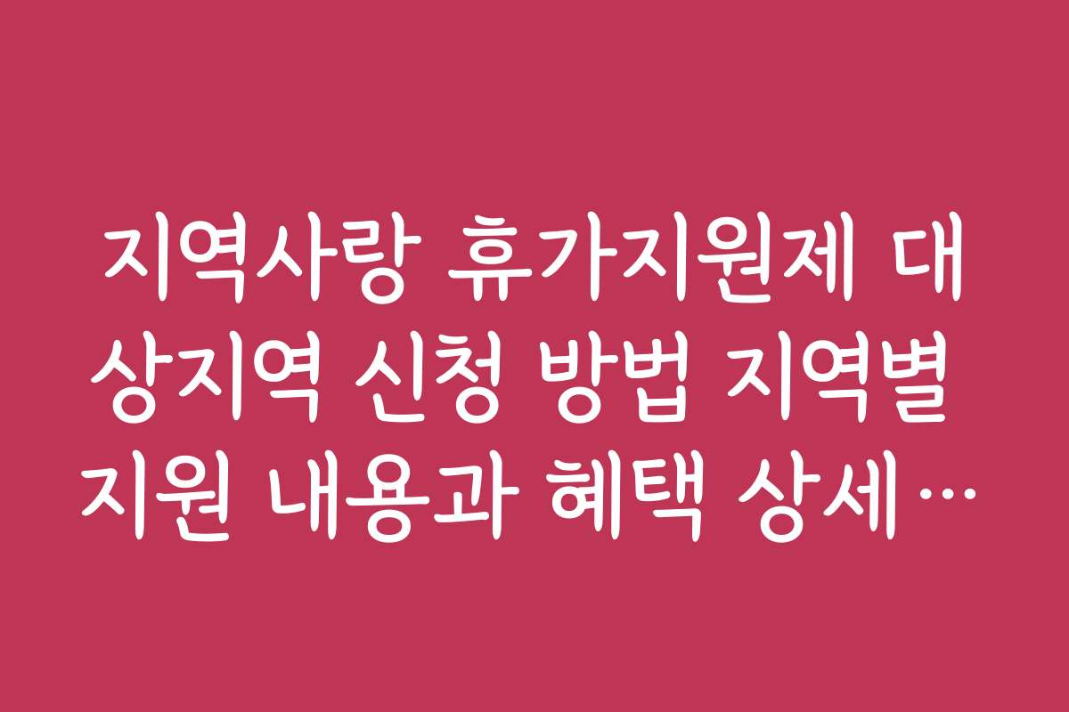 지역사랑 휴가지원제 대상지역 신청 방법 지역별 지원 내용과 혜택 상세 분석
