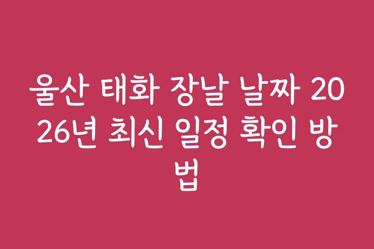울산 태화 장날 날짜 2026년 최신 일정 확인 방법