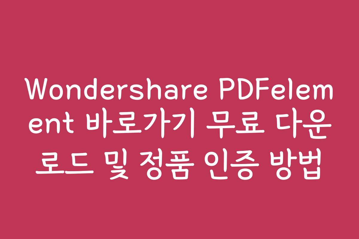 Wondershare PDFelement 바로가기 무료 다운로드 및 정품 인증 방법