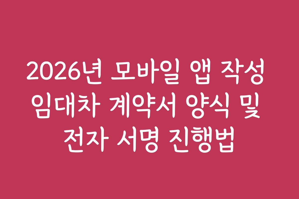 2026년 모바일 앱 작성 임대차 계약서 양식 및 전자 서명 진행법