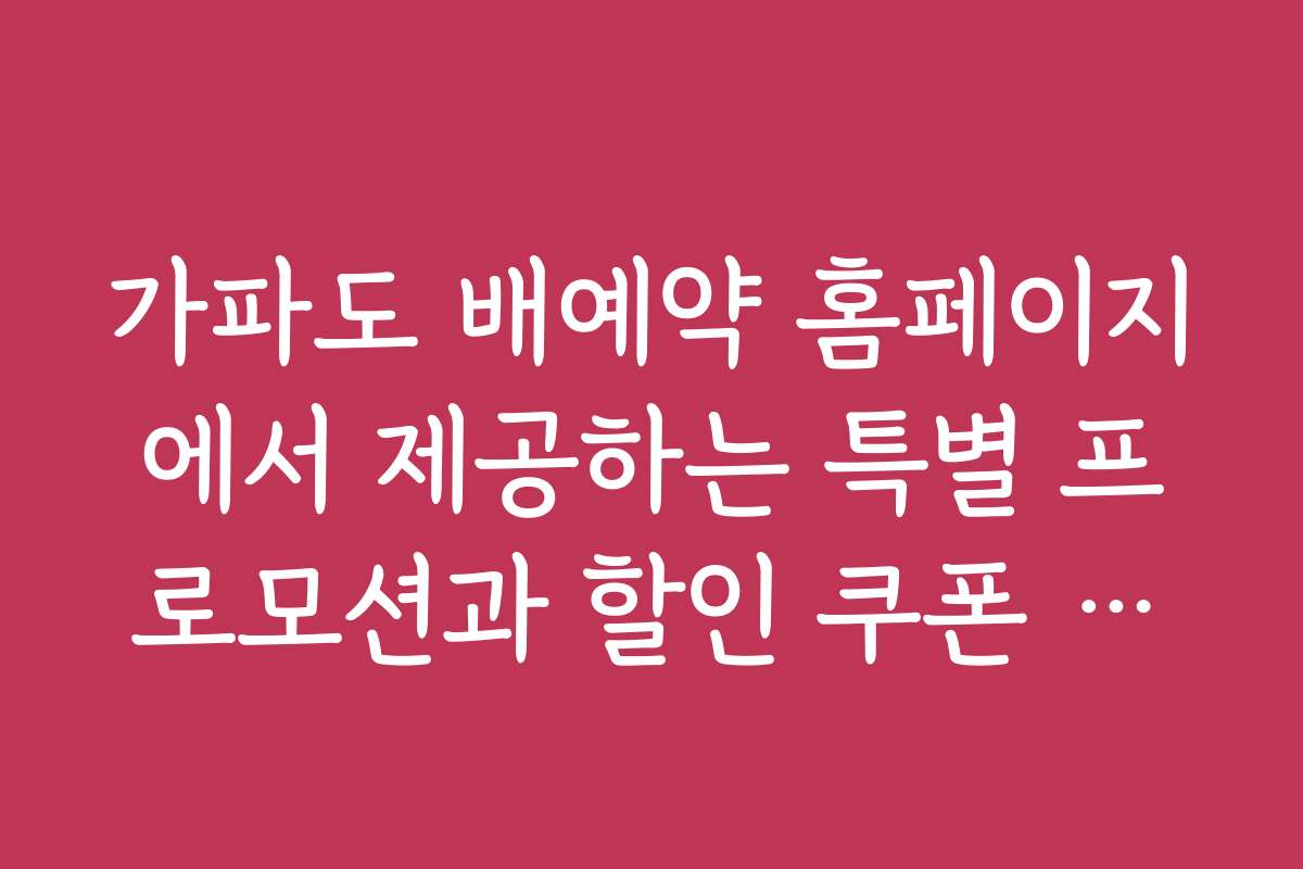 가파도 배예약 홈페이지에서 제공하는 특별 프로모션과 할인 쿠폰 활용법