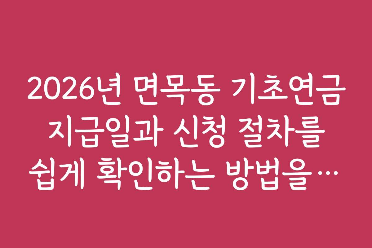 2026년 면목동 기초연금 지급일과 신청 절차를 쉽게 확인하는 방법을 소개합니다