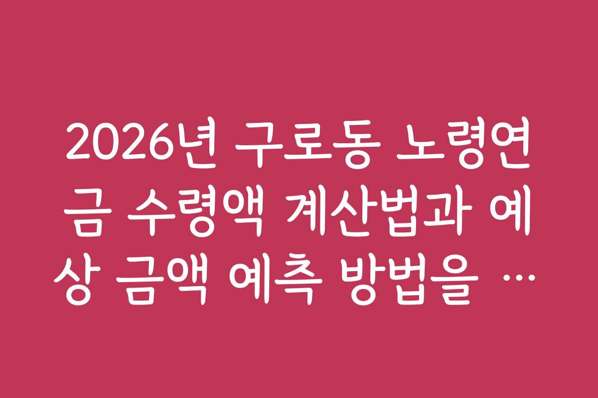 2026년 구로동 노령연금 수령액 계산법과 예상 금액 예측 방법을 소개합니다