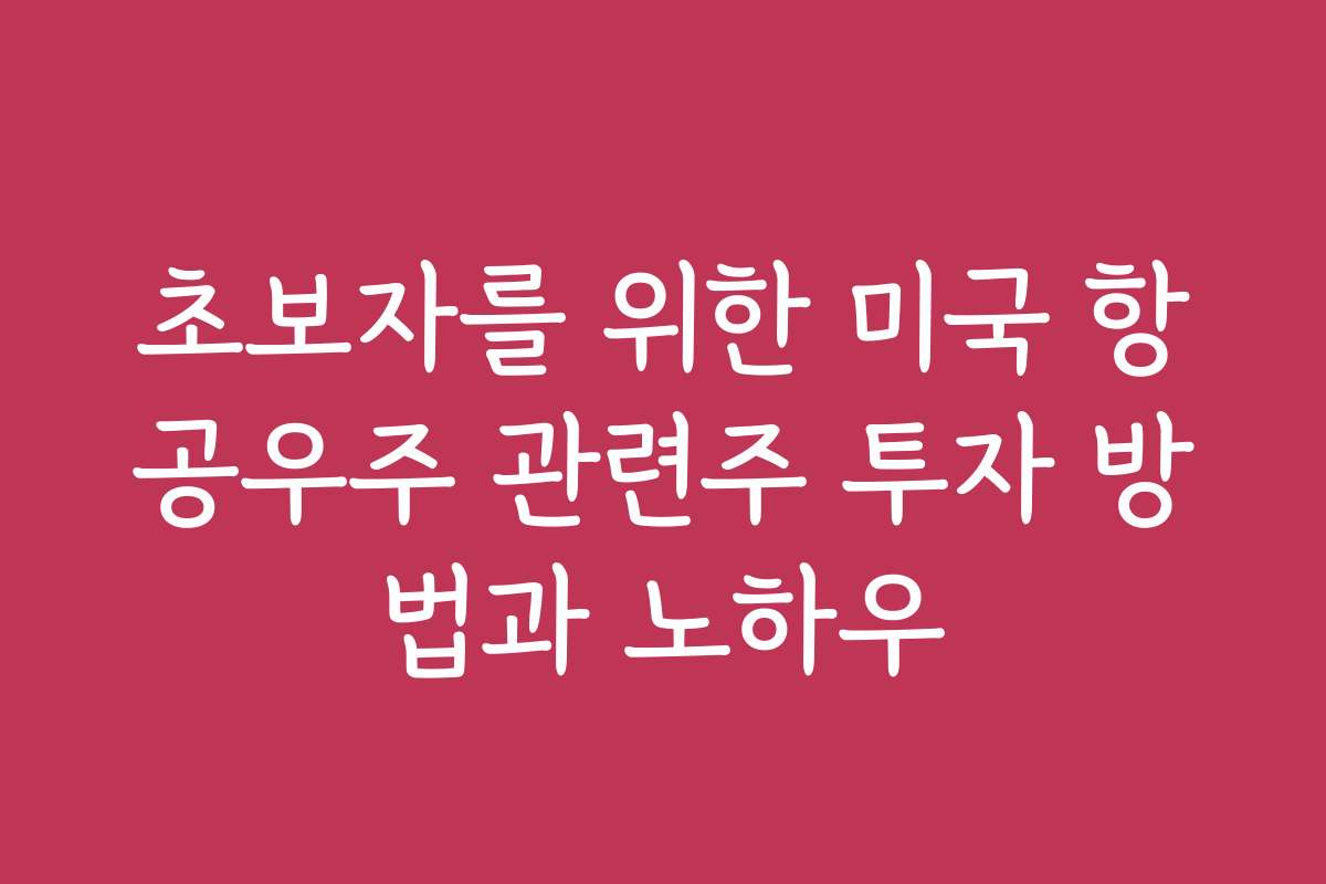 초보자를 위한 미국 항공우주 관련주 투자 방법과 노하우