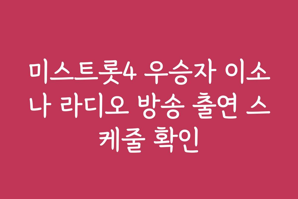 미스트롯4 우승자 이소나 라디오 방송 출연 스케줄 확인