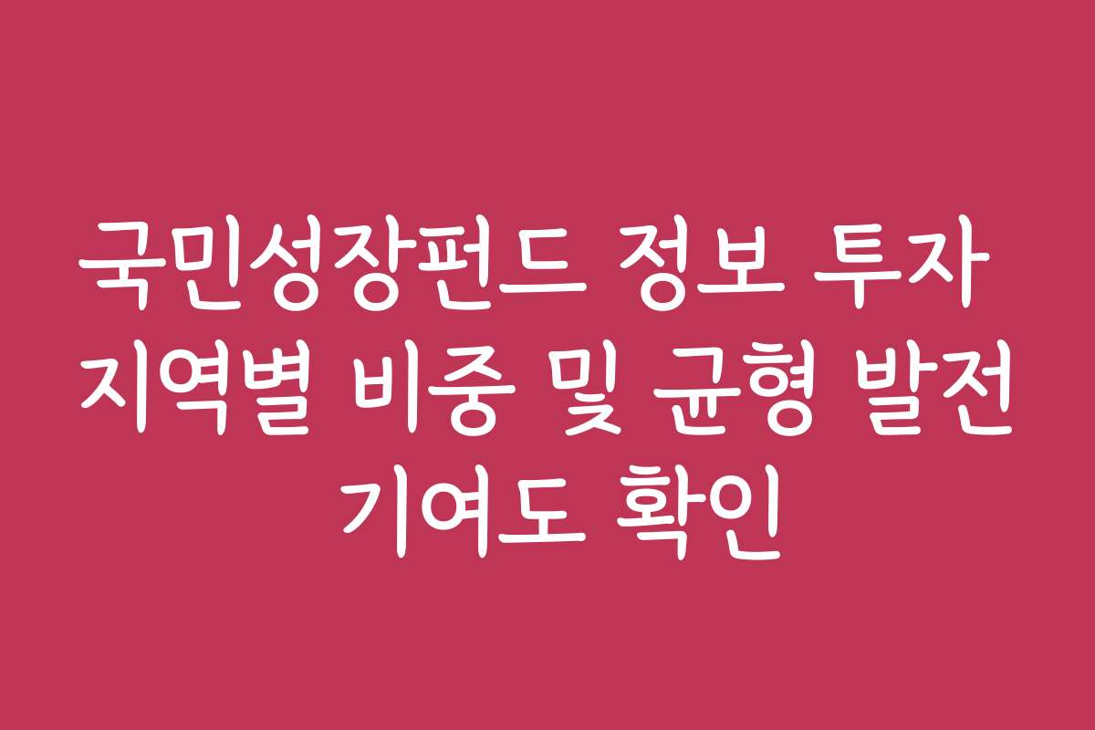 국민성장펀드 정보 투자 지역별 비중 및 균형 발전 기여도 확인