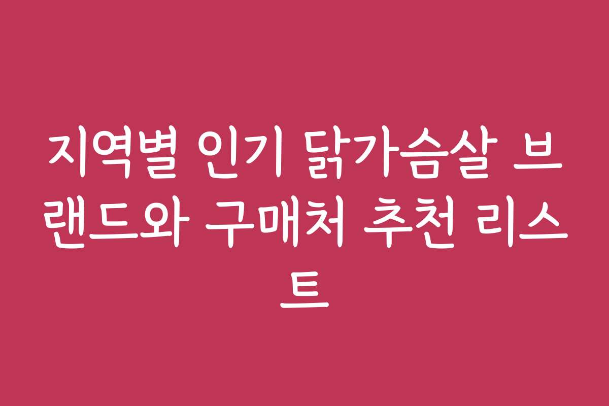 지역별 인기 닭가슴살 브랜드와 구매처 추천 리스트