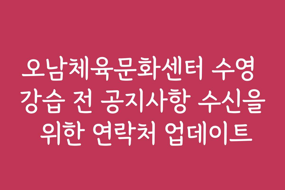 오남체육문화센터 수영 강습 전 공지사항 수신을 위한 연락처 업데이트