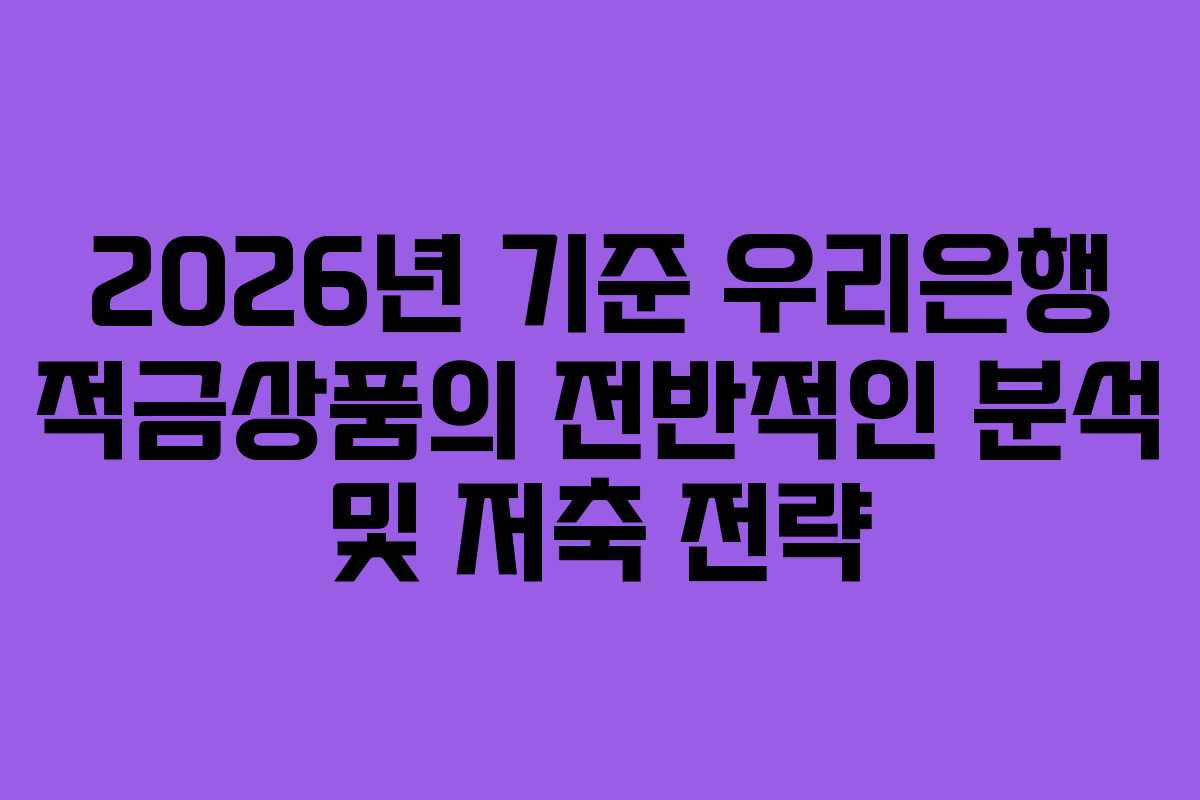 2026년 기준 우리은행 적금상품의 전반적인 분석 및 저축 전략