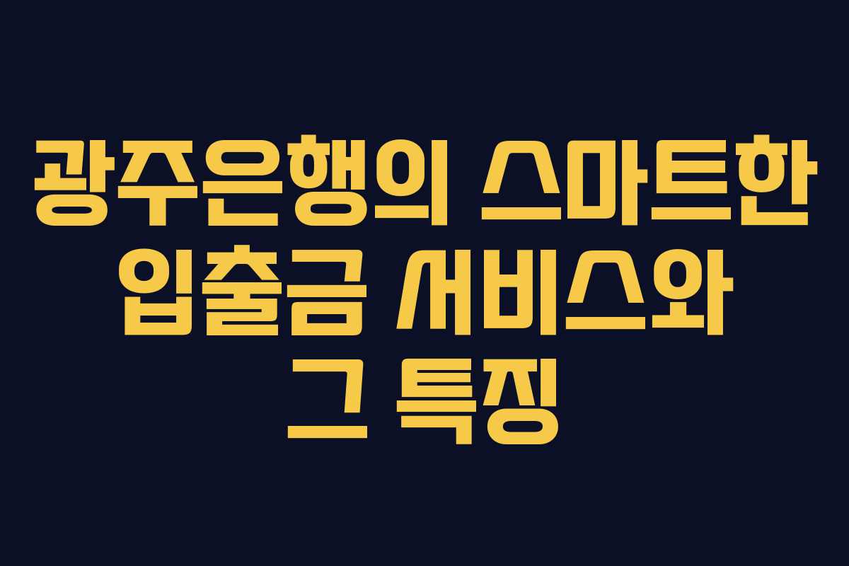 광주은행의 스마트한 입출금 서비스와 그 특징