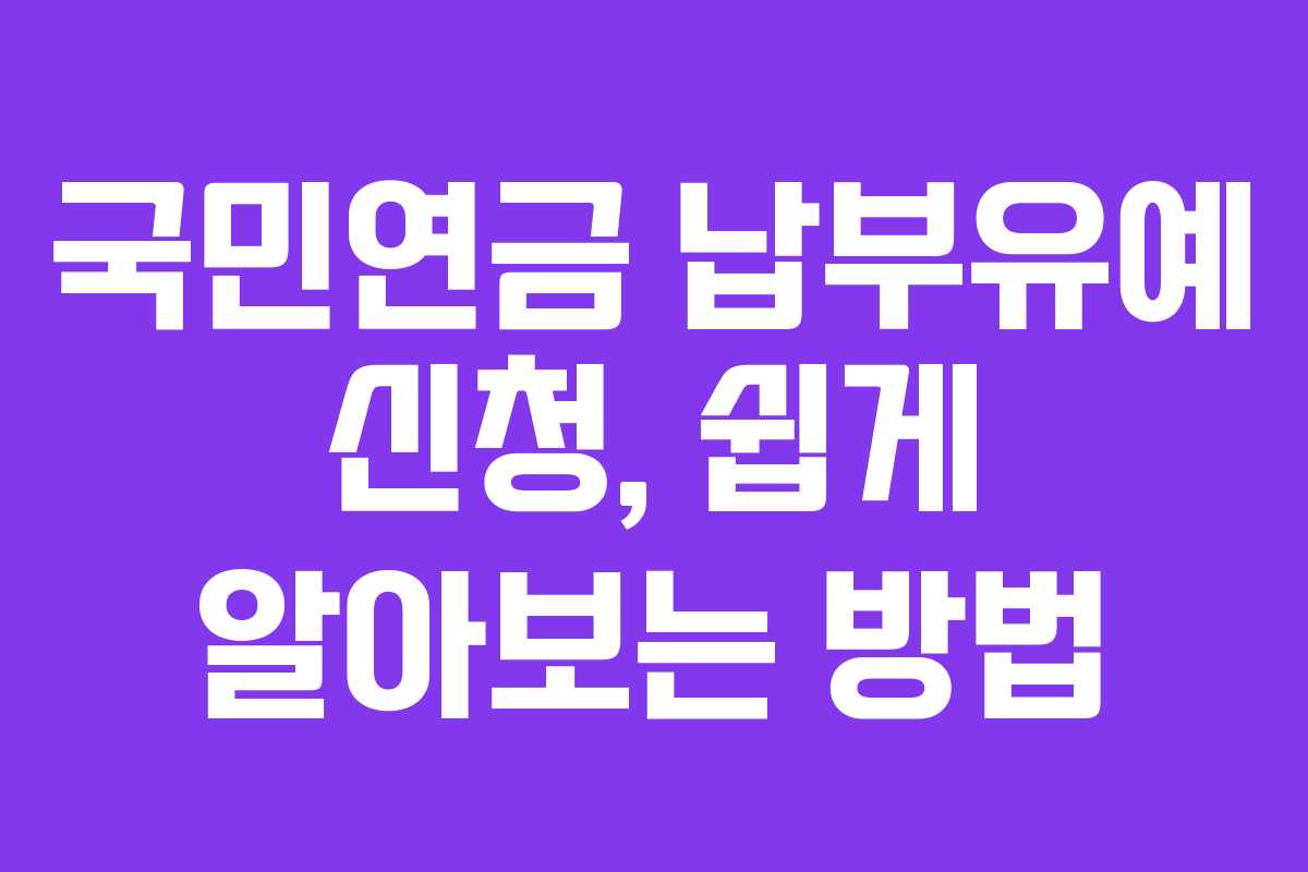 국민연금 납부유예 신청, 쉽게 알아보는 방법