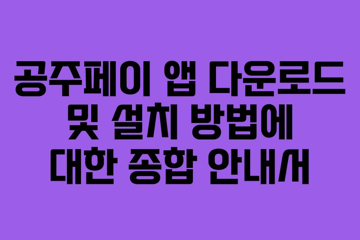 공주페이 앱 다운로드 및 설치 방법에 대한 종합 안내서