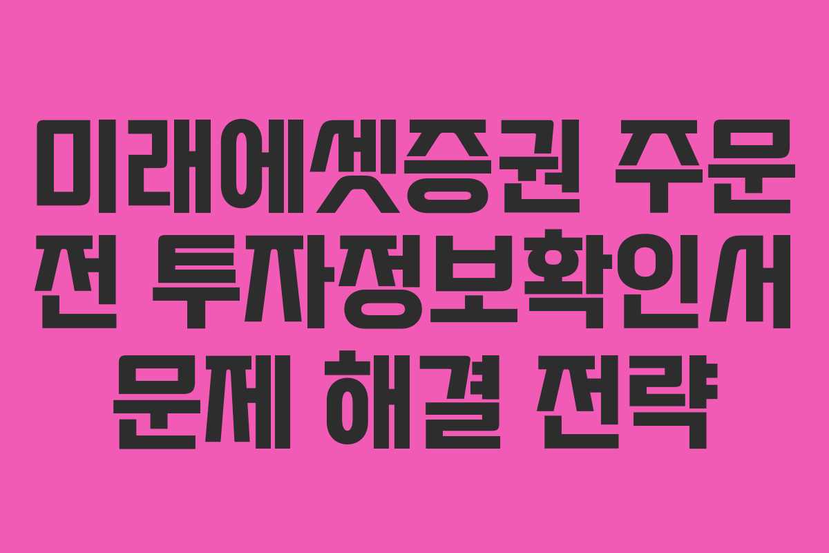 미래에셋증권 주문 전 투자정보확인서 문제 해결 전략