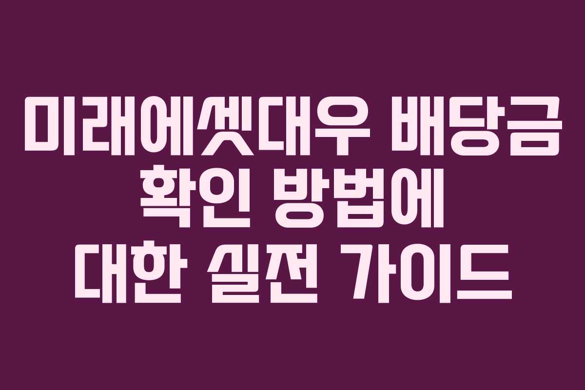미래에셋대우 배당금 확인 방법에 대한 실전 가이드