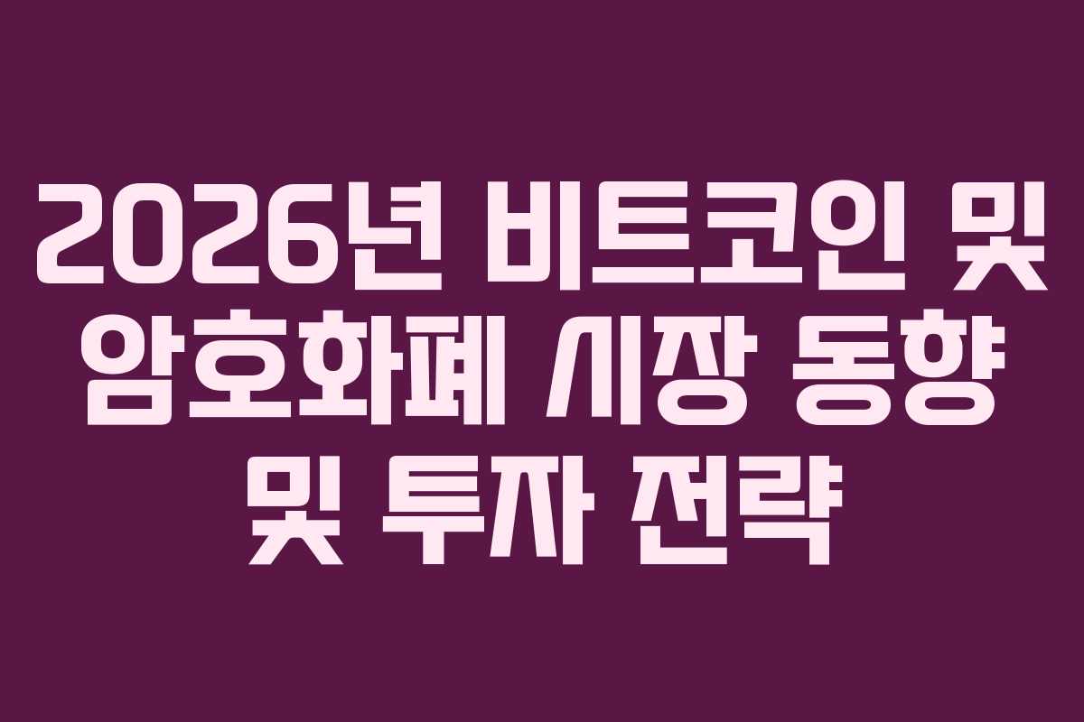 2026년 비트코인 및 암호화폐 시장 동향 및 투자 전략