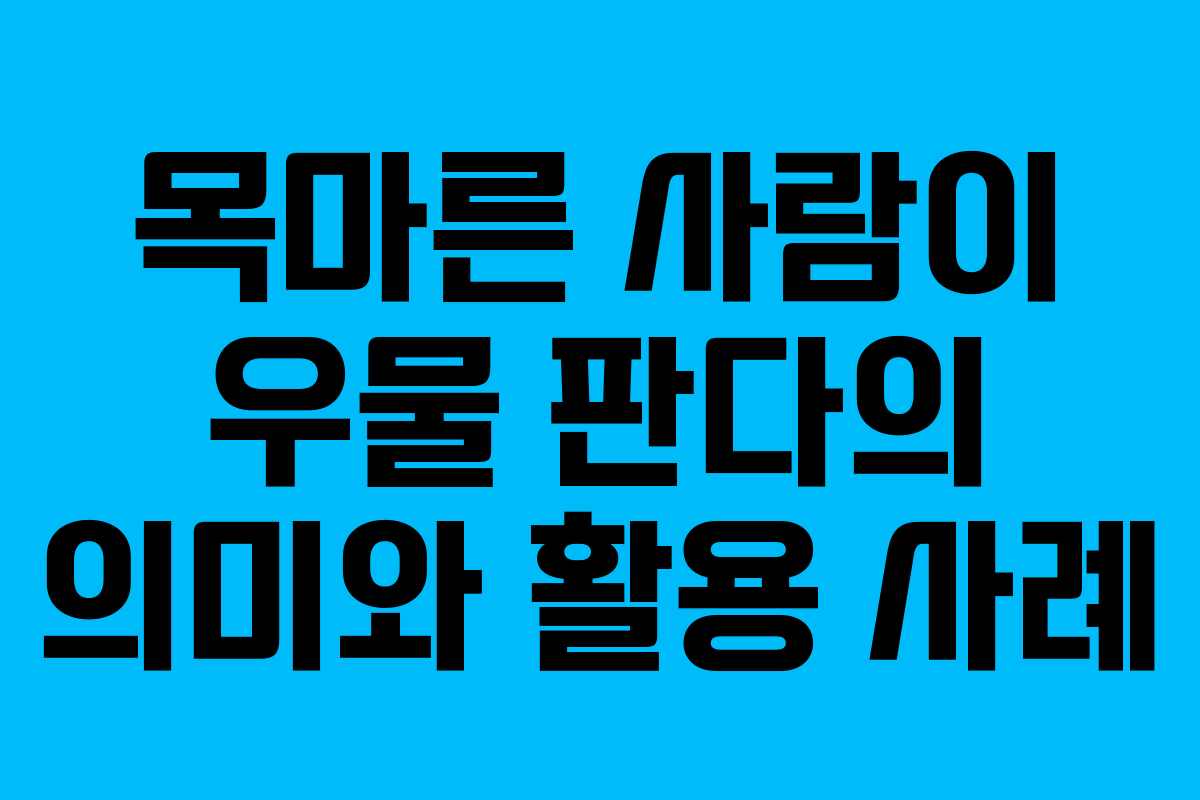 목마른 사람이 우물 판다의 의미와 활용 사례