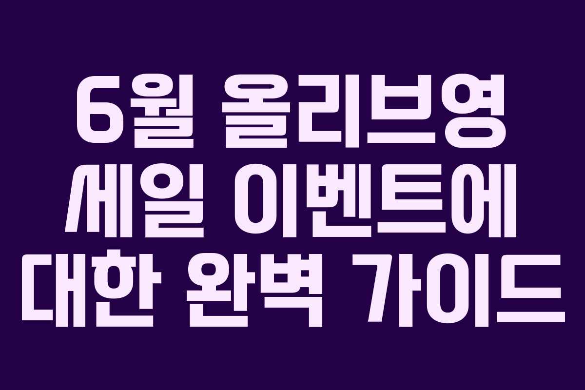 6월 올리브영 세일 이벤트에 대한 완벽 가이드