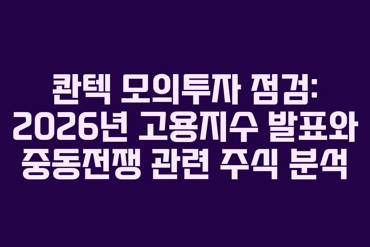 콴텍 모의투자 점검: 2026년 고용지수 발표와 중동전쟁 관련 주식 분석