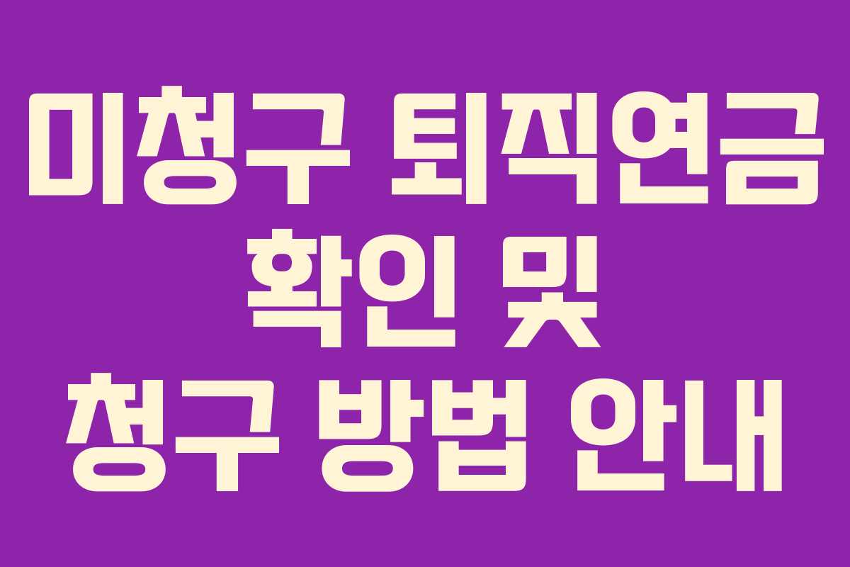 미청구 퇴직연금 확인 및 청구 방법 안내