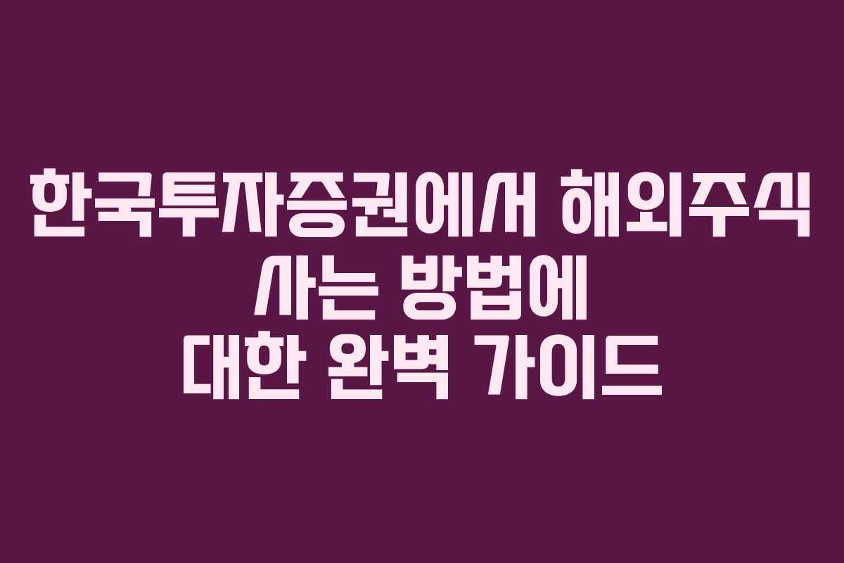 한국투자증권에서 해외주식 사는 방법에 대한 완벽 가이드