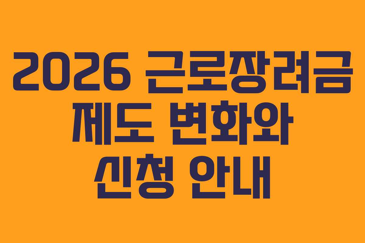 2026 근로장려금 제도 변화와 신청 안내
