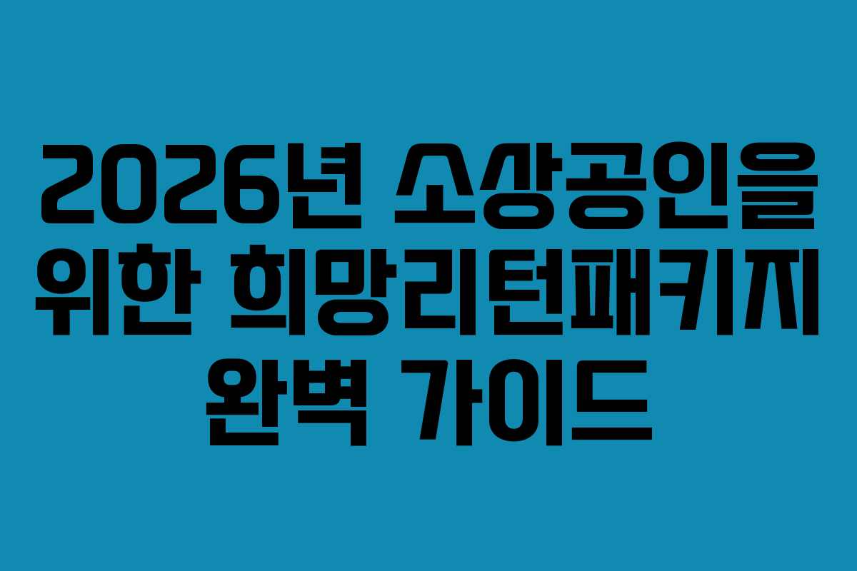 2026년 소상공인을 위한 희망리턴패키지 완벽 가이드