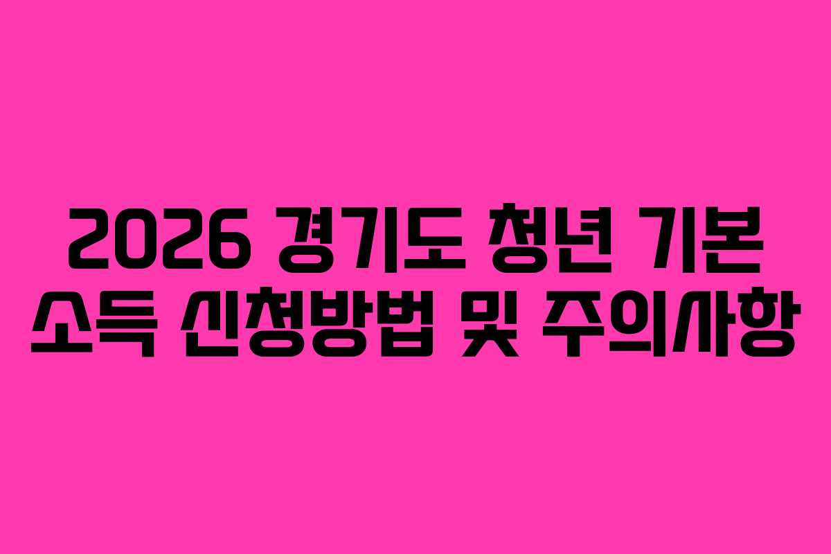 2026 경기도 청년 기본 소득 신청방법 및 주의사항